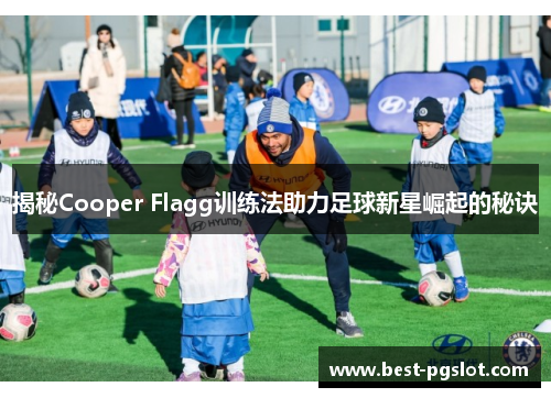 揭秘Cooper Flagg训练法助力足球新星崛起的秘诀 揭秘Cooper Flagg训练法助力足球新星崛起的秘诀