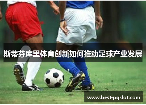 斯蒂芬库里体育创新如何推动足球产业发展